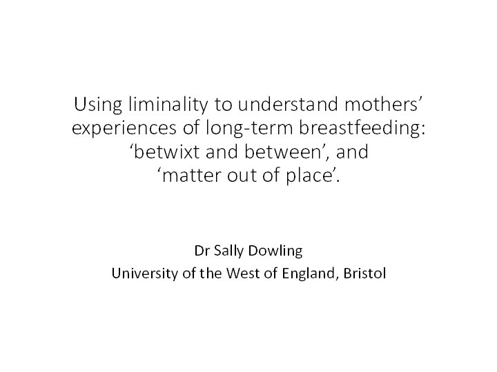 Using liminality to understand mothers' experiences of long-term breastfeeding: 'Betwixt and between' and 'matter out of place'. Thumbnail