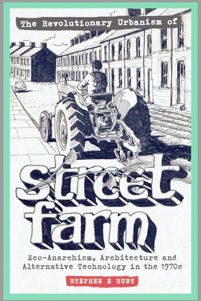 The revolutionary urbanism of street farm: Eco-anarchism, architecture and alternative technology in the 1970s Thumbnail