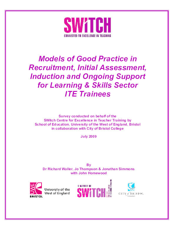 Models of good practice in recruitment, initial assessment, induction and ongoing support for Learning & Skills Sector 
ITE trainees: Survey conducted on behalf of the
SWitch Centre for Excellence in Teacher Training by the School of Education, University of the West of England, Bristol in collaboration with City of Bristol College Thumbnail