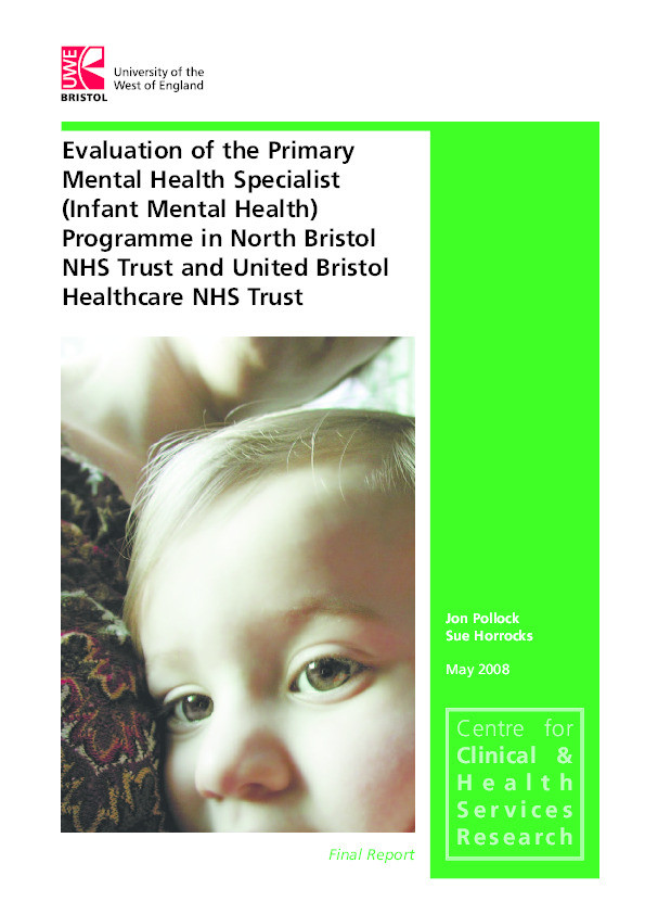 Evaluation of the Primary Mental Health Specialist (Infant Mental Health) Programme in North Bristol NHS Trust (NBT) and United Bristol Healthcare NHS Trust (UBHT)
Final Report
May 2008 Thumbnail