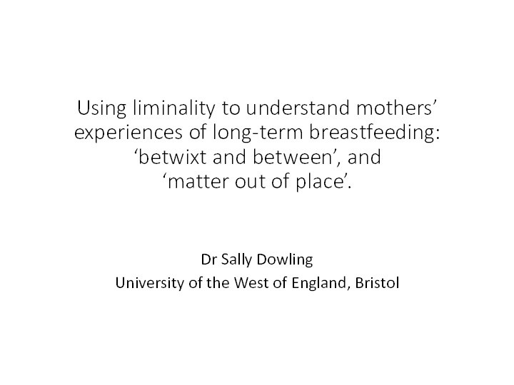 Using liminality to understand mothers' experiences of long-term breastfeeding: 'betwixt and between', and 'matter out of place' Thumbnail